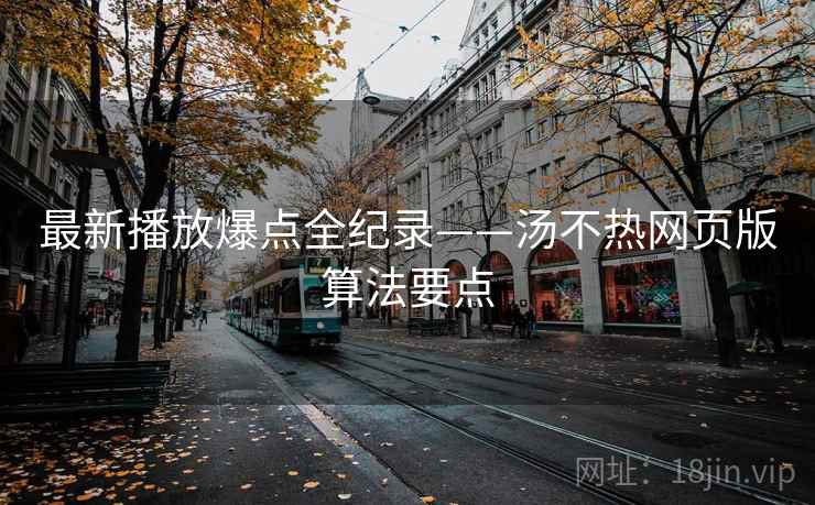 最新播放爆点全纪录——汤不热网页版算法要点