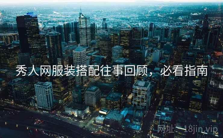 秀人网服装搭配往事回顾,必看指南 秀人网服装搭配往事回顾,必看指南